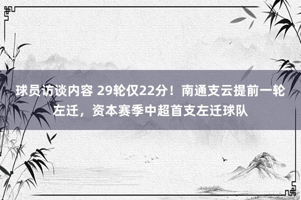 球员访谈内容 29轮仅22分！南通支云提前一轮左迁，资本赛季中超首支左迁球队