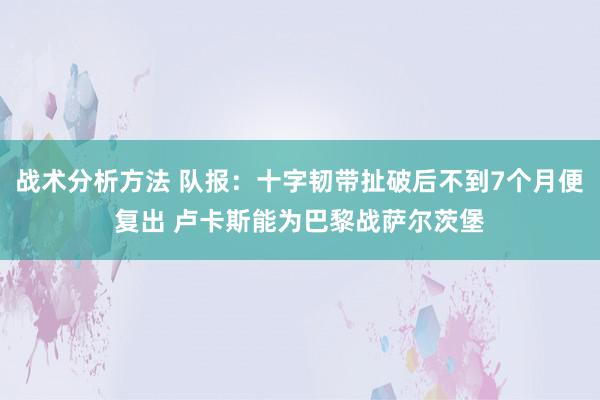 战术分析方法 队报：十字韧带扯破后不到7个月便复出 卢卡斯能为巴黎战萨尔茨堡