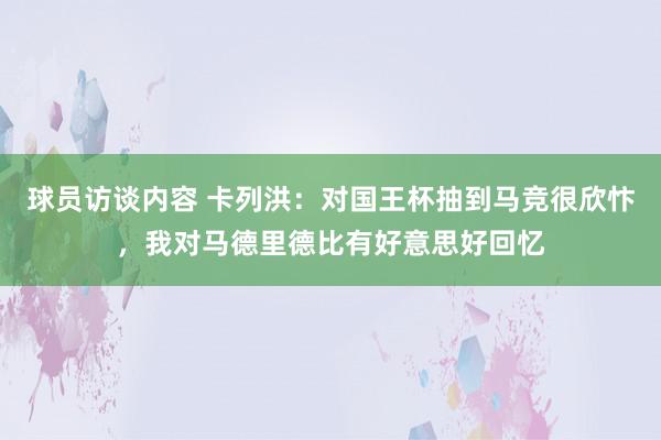 球员访谈内容 卡列洪：对国王杯抽到马竞很欣忭，我对马德里德比有好意思好回忆