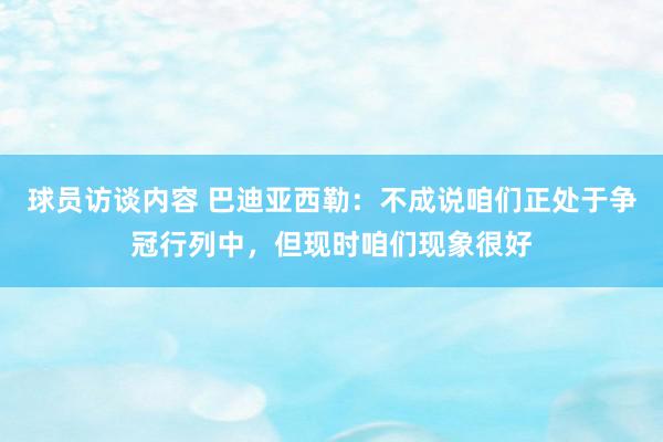 球员访谈内容 巴迪亚西勒：不成说咱们正处于争冠行列中，但现时咱们现象很好