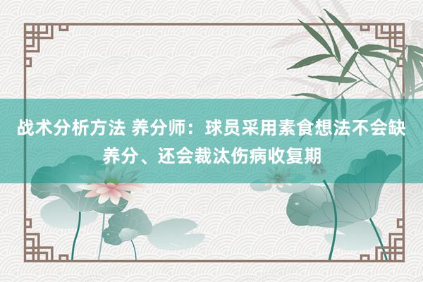 战术分析方法 养分师：球员采用素食想法不会缺养分、还会裁汰伤病收复期