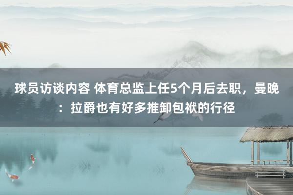 球员访谈内容 体育总监上任5个月后去职，曼晚：拉爵也有好多推卸包袱的行径