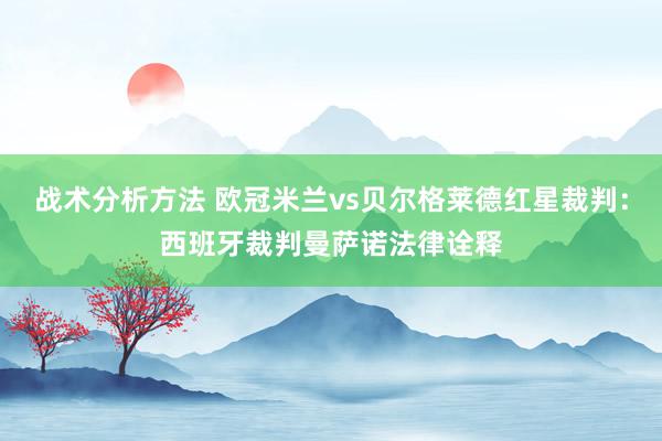 战术分析方法 欧冠米兰vs贝尔格莱德红星裁判：西班牙裁判曼萨诺法律诠释