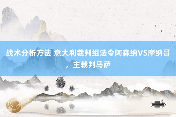 战术分析方法 意大利裁判组法令阿森纳VS摩纳哥，主裁判马萨