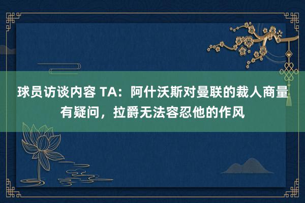 球员访谈内容 TA：阿什沃斯对曼联的裁人商量有疑问，拉爵无法容忍他的作风