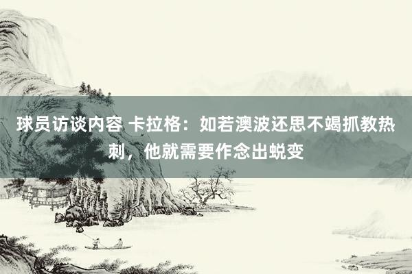 球员访谈内容 卡拉格：如若澳波还思不竭抓教热刺，他就需要作念出蜕变