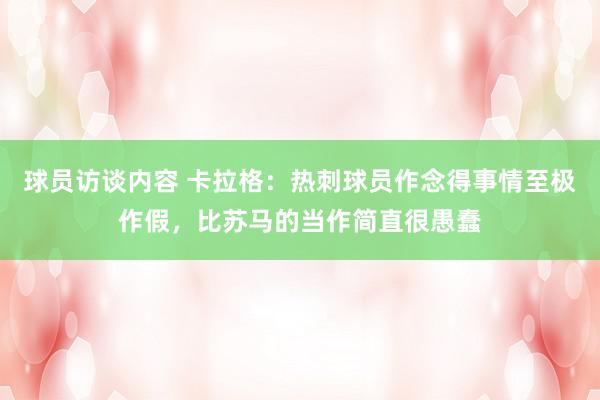 球员访谈内容 卡拉格：热刺球员作念得事情至极作假，比苏马的当作简直很愚蠢