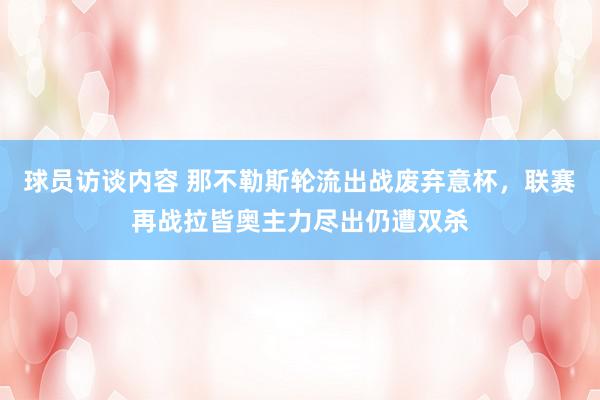 球员访谈内容 那不勒斯轮流出战废弃意杯，联赛再战拉皆奥主力尽出仍遭双杀