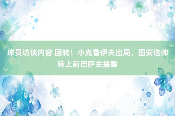 球员访谈内容 回转！小克鲁伊夫出局，国安选帅转上前巴萨主提醒