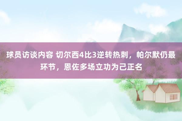 球员访谈内容 切尔西4比3逆转热刺，帕尔默仍最环节，恩佐多场立功为己正名