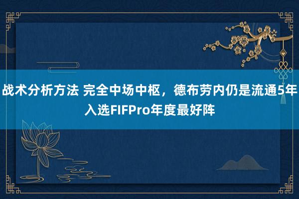 战术分析方法 完全中场中枢，德布劳内仍是流通5年入选FIFPro年度最好阵