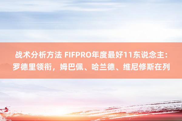 战术分析方法 FIFPRO年度最好11东说念主：罗德里领衔，姆巴佩、哈兰德、维尼修斯在列